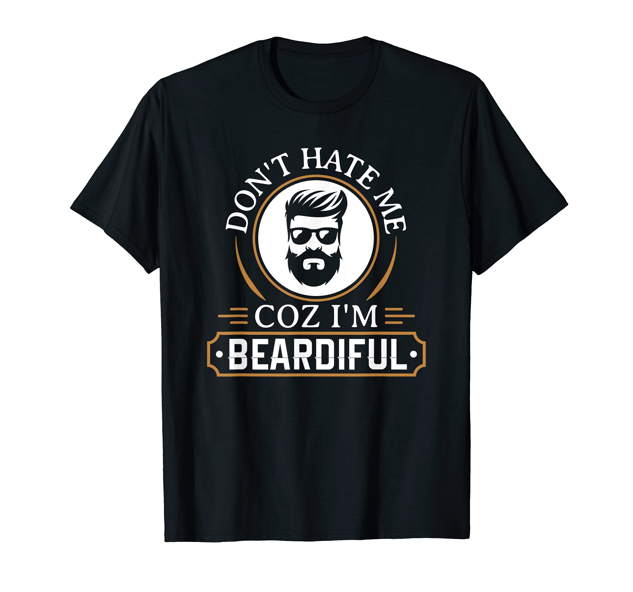 Dont Hate Me Coz Im Beardiful Beard T-Shirt - Streetwear Style Men Women - T-Shirt, Sweatshirt, Hoodie