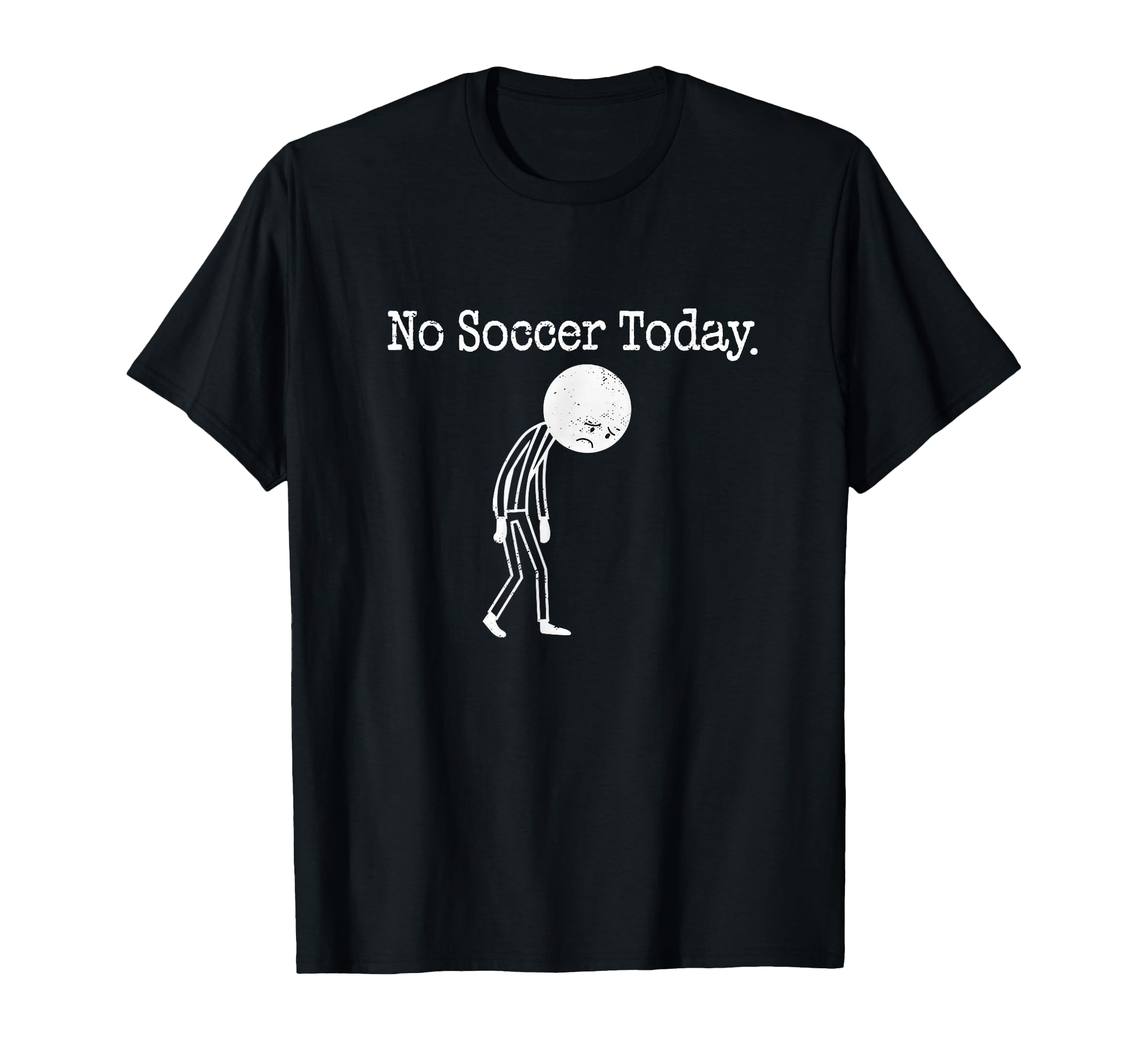 No Soccer Today Funny Sad Soccer Fan Joke T-Shirt - Graphic Print Men Women - T-Shirt, Sweatshirt, Hoodie