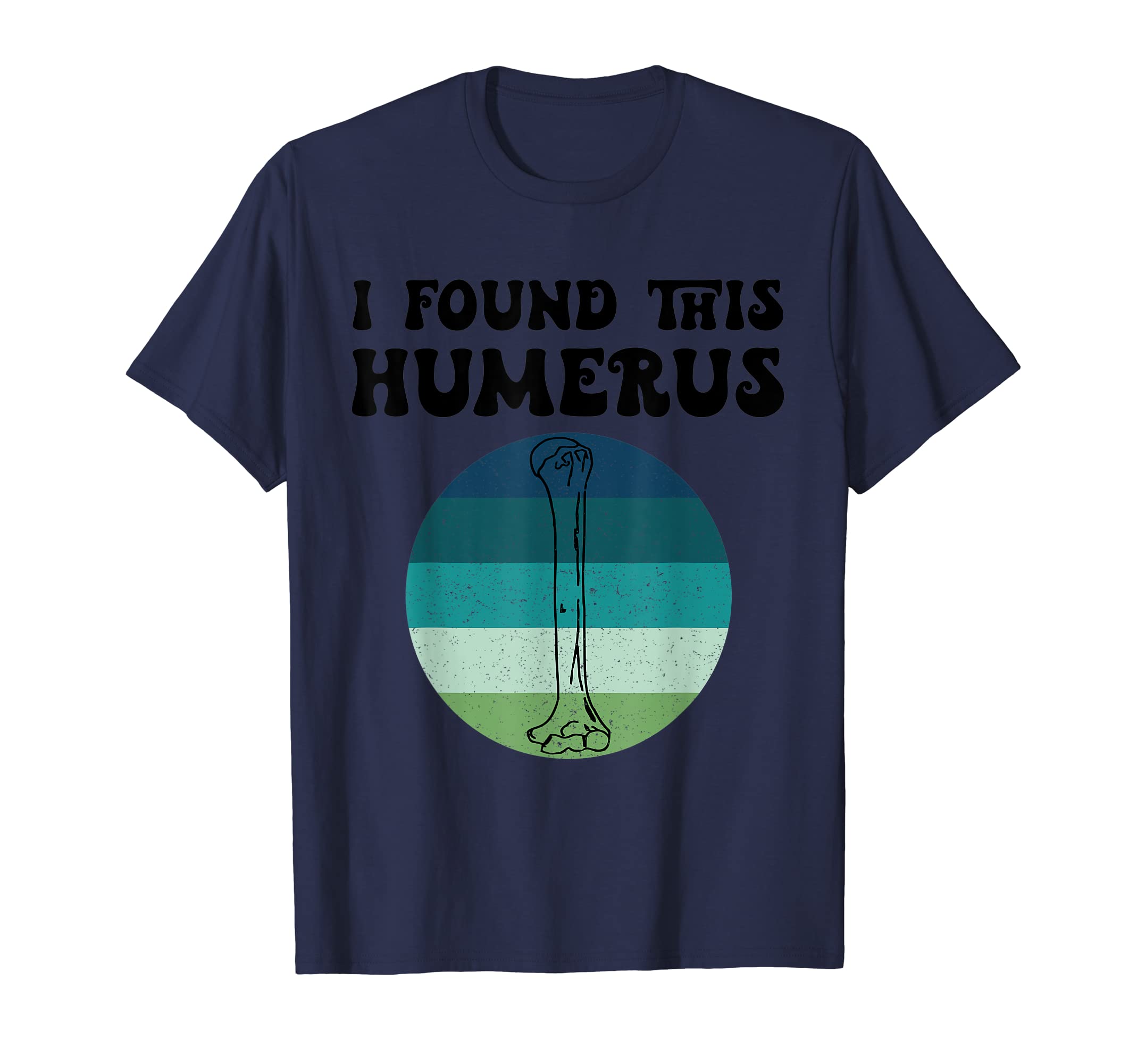 I Found This Humerus Skeleton Funny T-Shirt - Casual Everyday Wear Unisex - T-Shirt, Sweatshirt, Hoodie