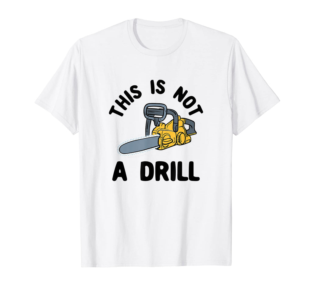 This Is Not Drill Chainsaw Funny T-Shirt - Minimalist Print for Adults - T-Shirt, Sweatshirt, Hoodie