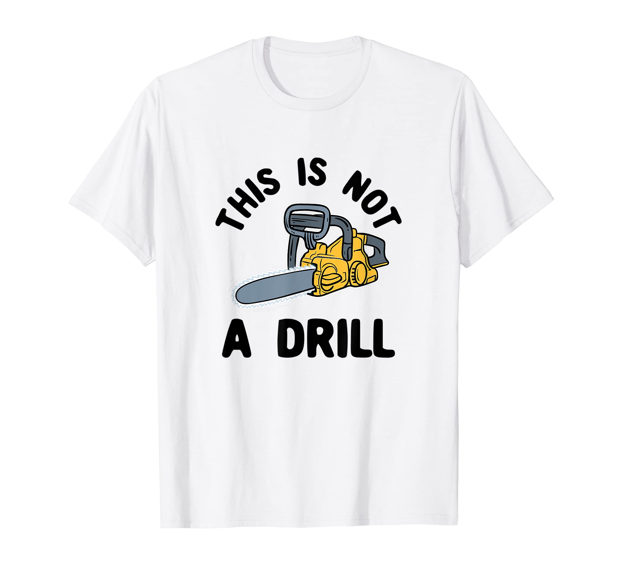 This Is Not Drill Chainsaw Funny T-Shirt - Minimalist Print for Adults - T-Shirt, Sweatshirt, Hoodie