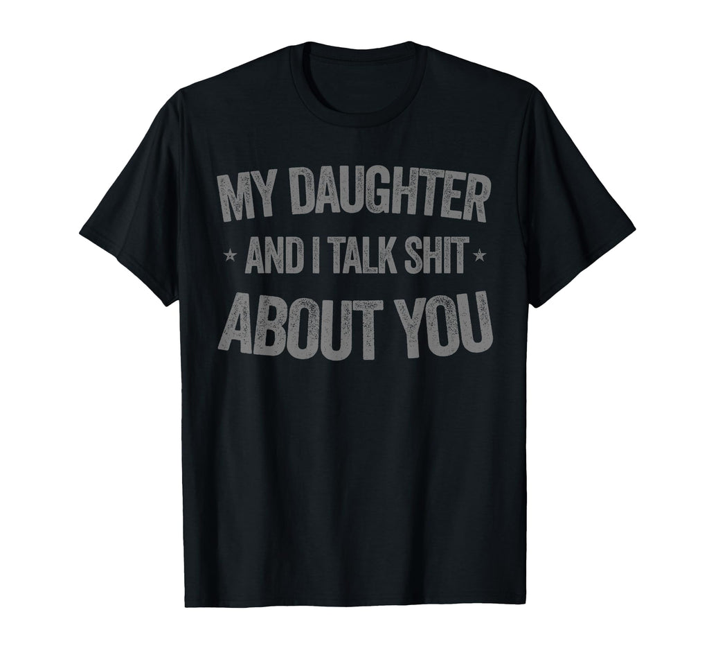 My Daughter And I Talk Sh T About You T-Shirt - Streetwear Style Men Women - T-Shirt, Sweatshirt, Hoodie