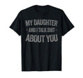 My Daughter And I Talk Sh T About You T-Shirt - Streetwear Style Men Women - T-Shirt, Sweatshirt, Hoodie