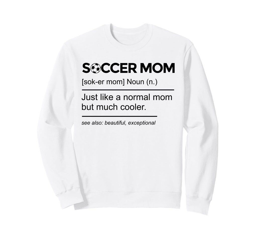 Soccer Mom Definition Funny Mothers Sweatshirt - Trendy Graphic Men Women - T-Shirt, Sweatshirt, Hoodie