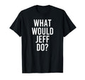 What Would Jeff Do Funny T-Shirt - Minimalist Print for Adults - T-Shirt, Sweatshirt, Hoodie