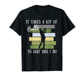 It Takes Lot Balls To Golf Like I T-Shirt - Fun Novelty Design Men Women - T-Shirt, Sweatshirt, Hoodie