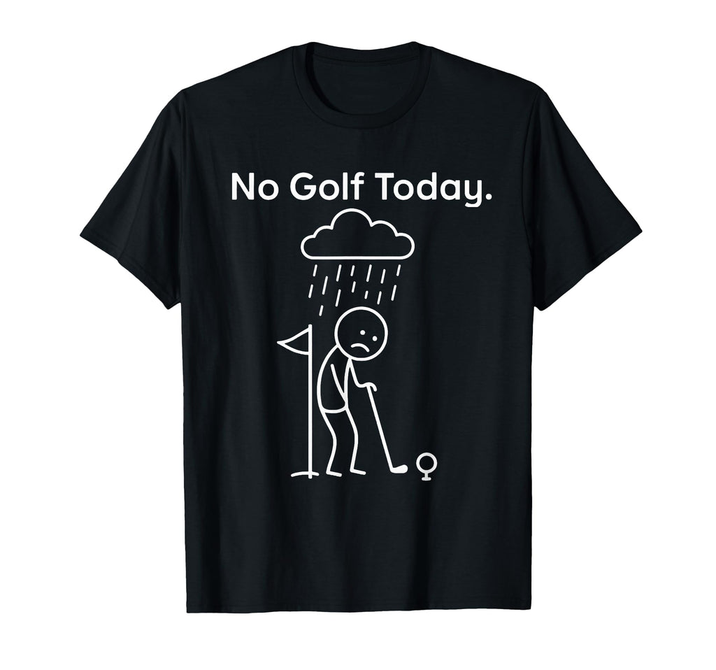 No Golf Today Rain Sad Golfer Stick T-Shirt - Casual Everyday Wear Unisex - T-Shirt, Sweatshirt, Hoodie