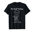 No Golf Today Rain Sad Golfer Stick T-Shirt - Casual Everyday Wear Unisex - T-Shirt, Sweatshirt, Hoodie