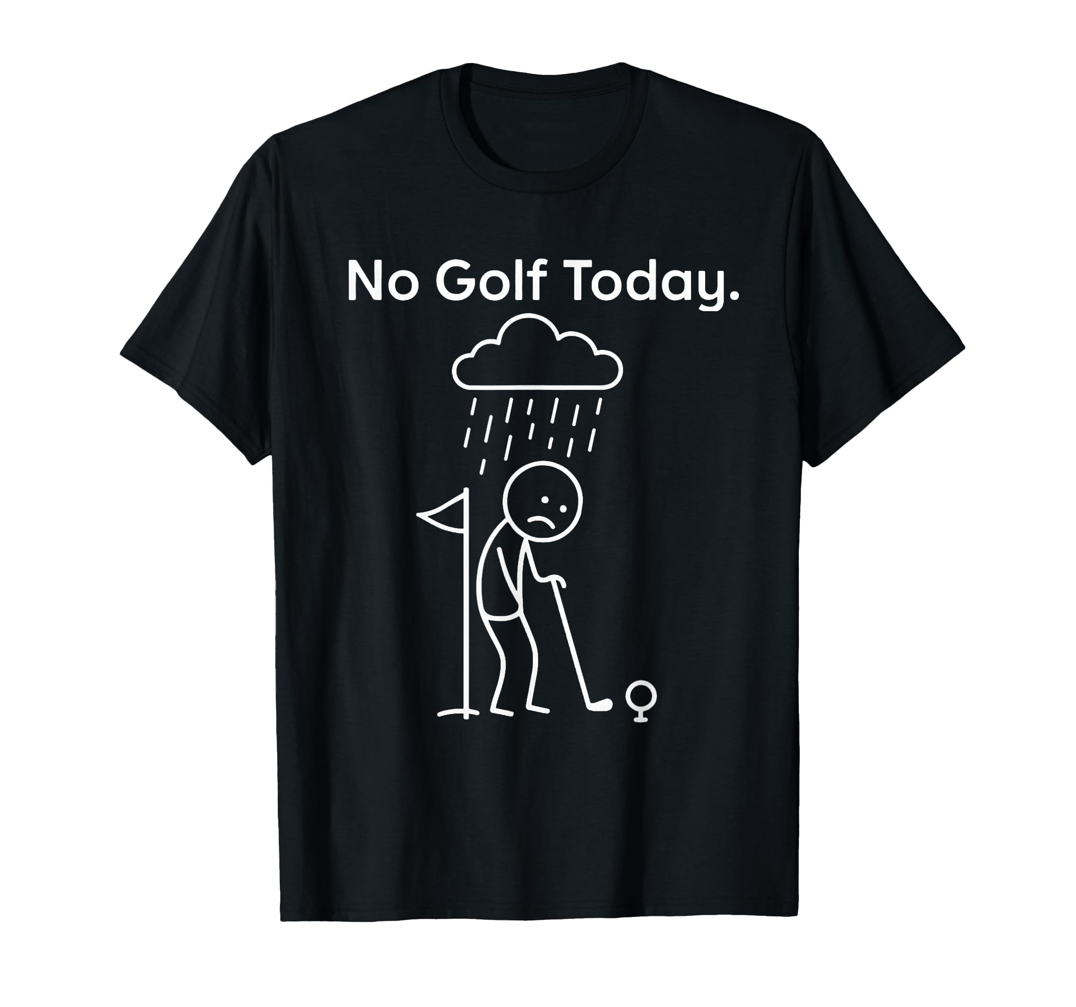No Golf Today Rain Sad Golfer Stick T-Shirt - Casual Everyday Wear Unisex - T-Shirt, Sweatshirt, Hoodie