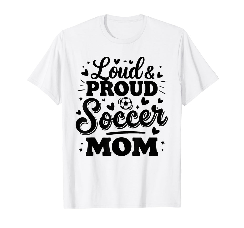 Loud Proud Soccer Mom Mama Squad Team T-Shirt - Graphic Print Men Women - T-Shirt, Sweatshirt, Hoodie