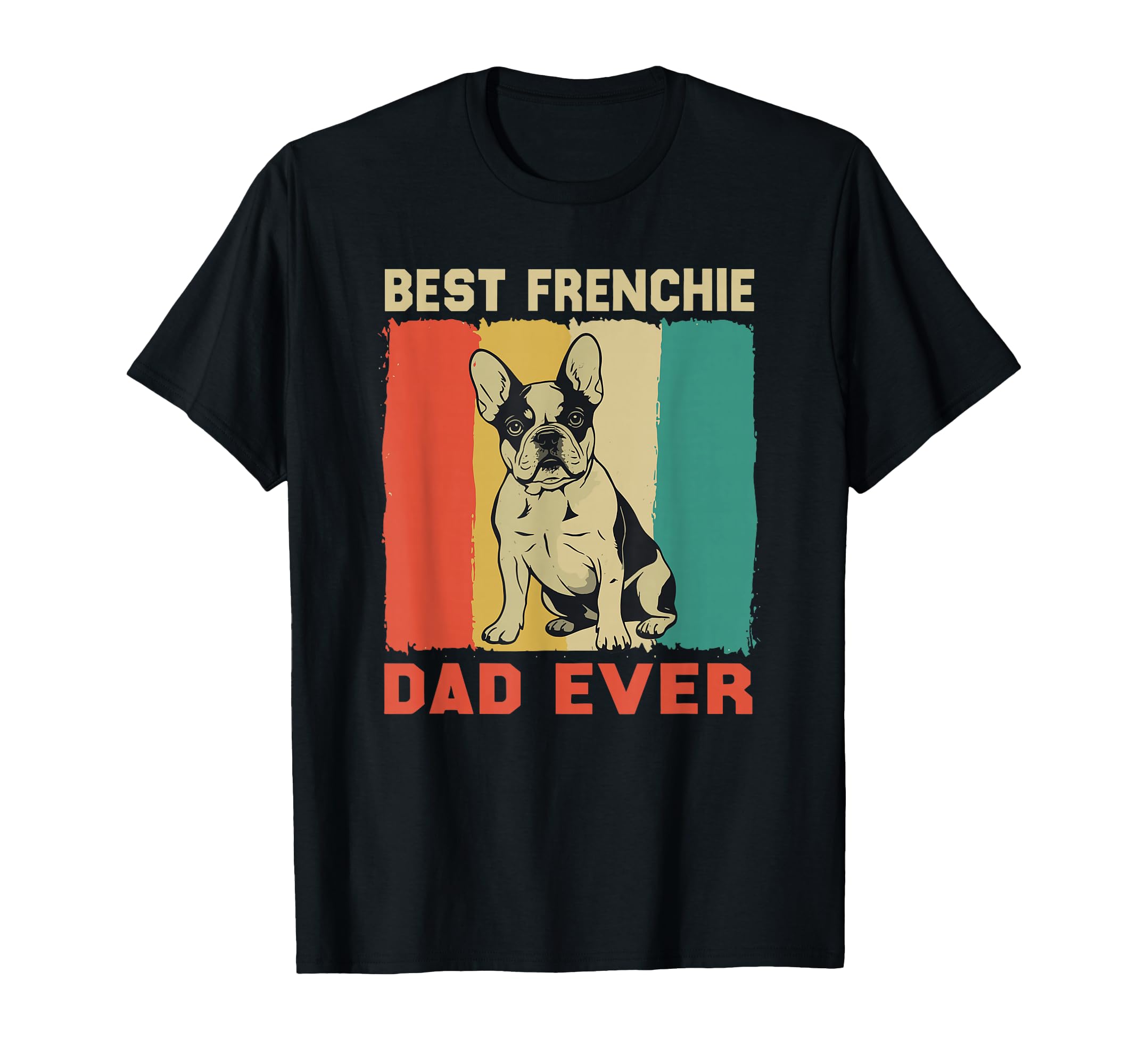 Best Frenchie Dad French Bulldog Dog Lovers T-Shirt - Unique Graphic Unisex - T-Shirt, Sweatshirt, Hoodie