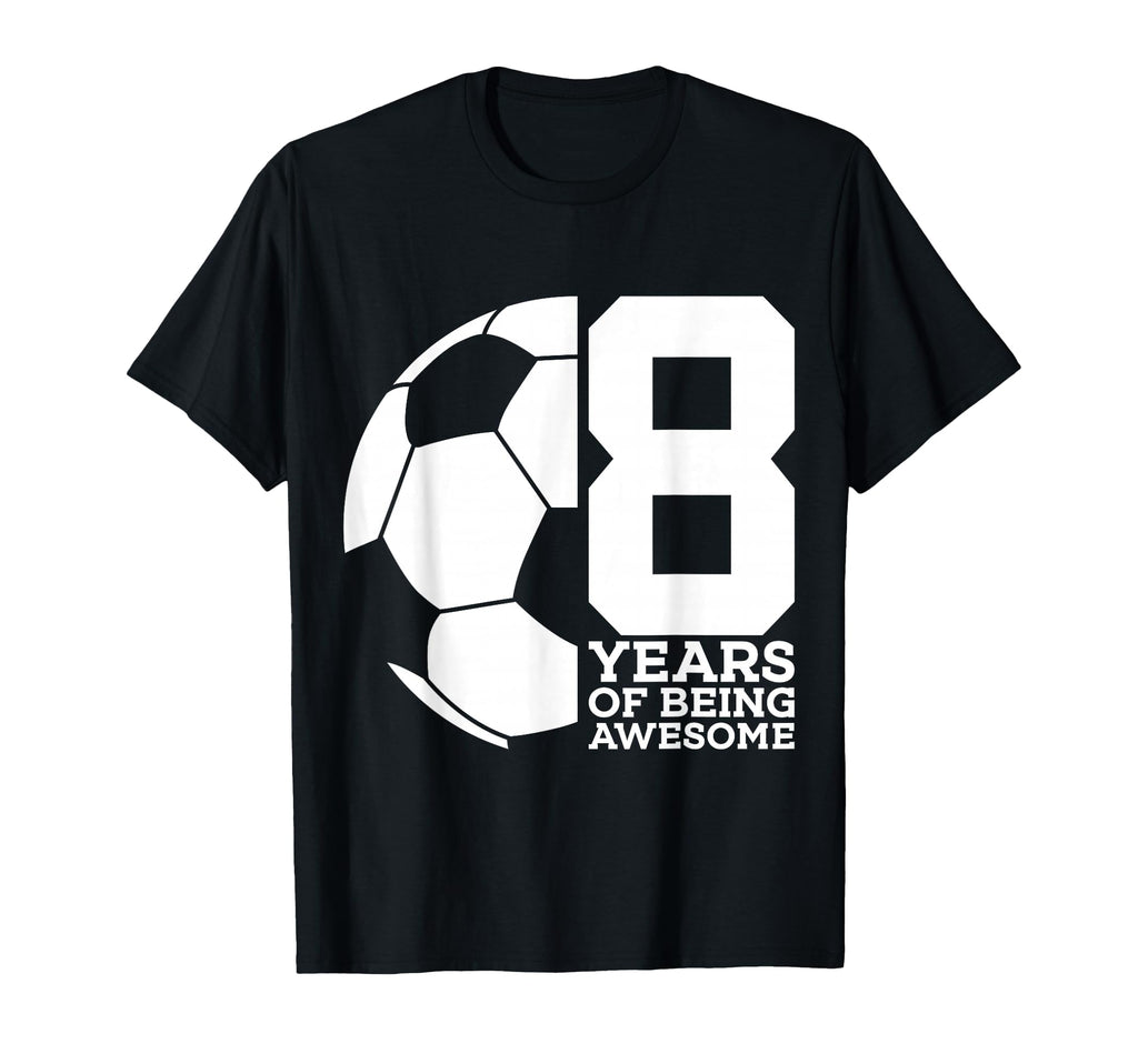 8 Years Being Awesome Soccer 8Th T-Shirt - Casual Everyday Wear Unisex - T-Shirt, Sweatshirt, Hoodie