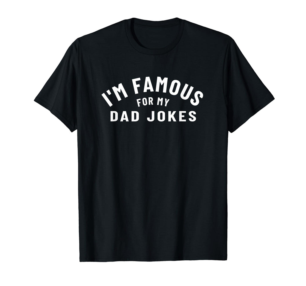 Im Famous My Dad Jokes Fun Father T-Shirt - Novelty Apparel Men Women - T-Shirt, Sweatshirt, Hoodie