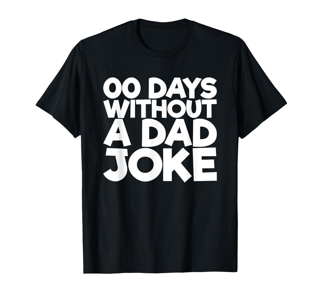 00 Days Without Dad Joke T-Shirt - Fun Novelty Design Unisex - T-Shirt, Sweatshirt, Hoodie