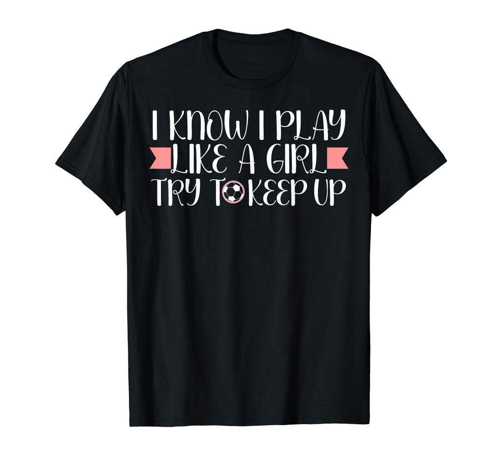 I Know I Play Like Soccer Lovers Soccer T-Shirt - Graphic Print Men Women - T-Shirt, Sweatshirt, Hoodie