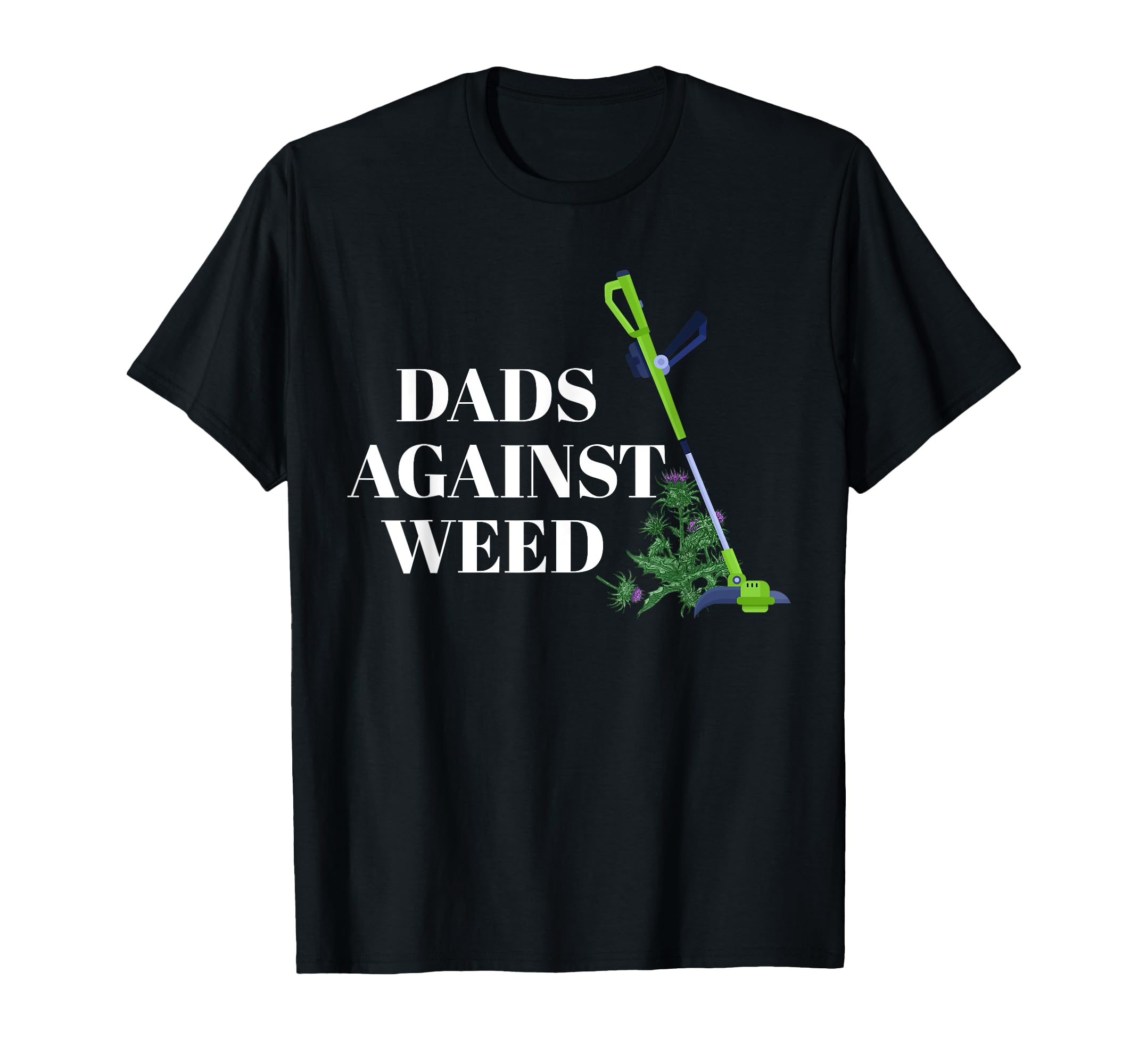 Dads Against Weed Funny Fathers T-Shirt - Casual Everyday Wear Men Women - T-Shirt, Sweatshirt, Hoodie
