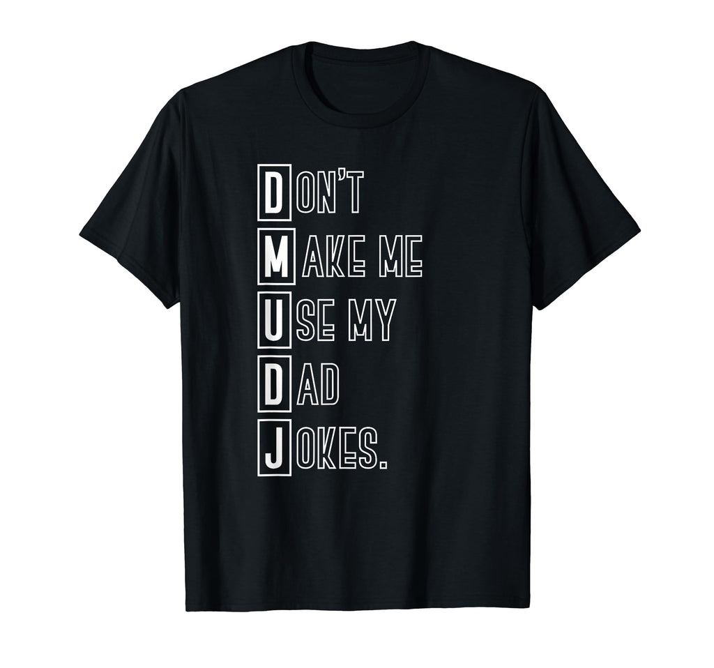 Funny Humorous Dad Puns Dont Make Me T-Shirt - Unique Graphic Men Women - T-Shirt, Sweatshirt, Hoodie