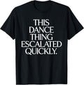 This Dance Thing Escalated Quickly Funny Quote - Adult & Kids T-Shirts, Sweatshirts & Hoodies apparel design preview 1