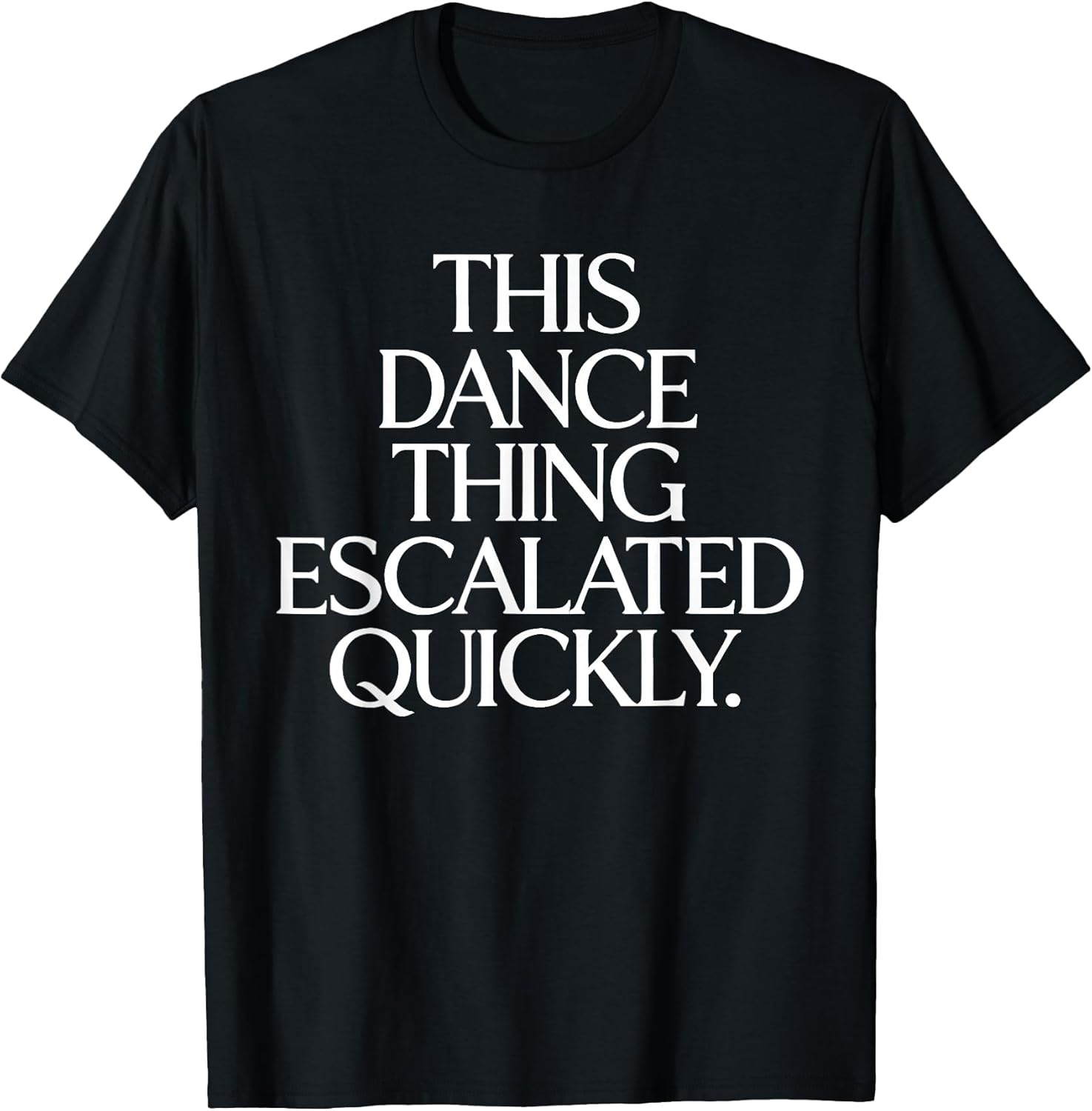 This Dance Thing Escalated Quickly Funny Quote - Adult & Kids T-Shirts, Sweatshirts & Hoodies apparel design preview 1