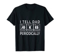 I Tell Dad Jokes Periodically Co Inc T-Shirt - Novelty Apparel Unisex - T-Shirt, Sweatshirt, Hoodie