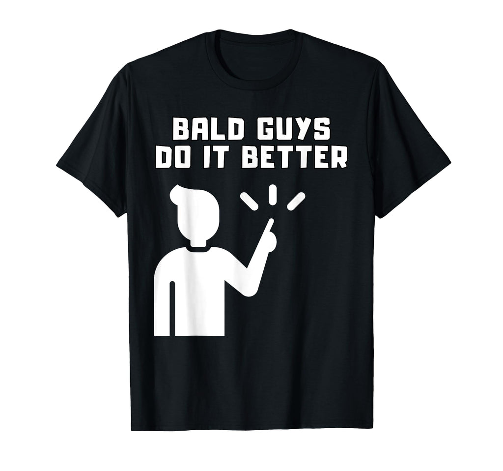 Bald Guys Do It Better Hilarious T-Shirt - Casual Everyday Wear for Adults - T-Shirt, Sweatshirt, Hoodie
