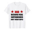 Dad Because Real Superheroes Do Not T-Shirt - Novelty Apparel Men Women - T-Shirt, Sweatshirt, Hoodie