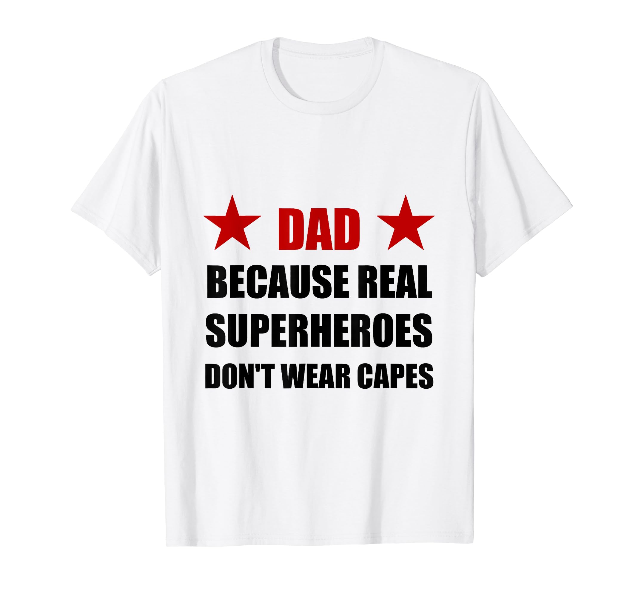 Dad Because Real Superheroes Do Not T-Shirt - Novelty Apparel Men Women - T-Shirt, Sweatshirt, Hoodie