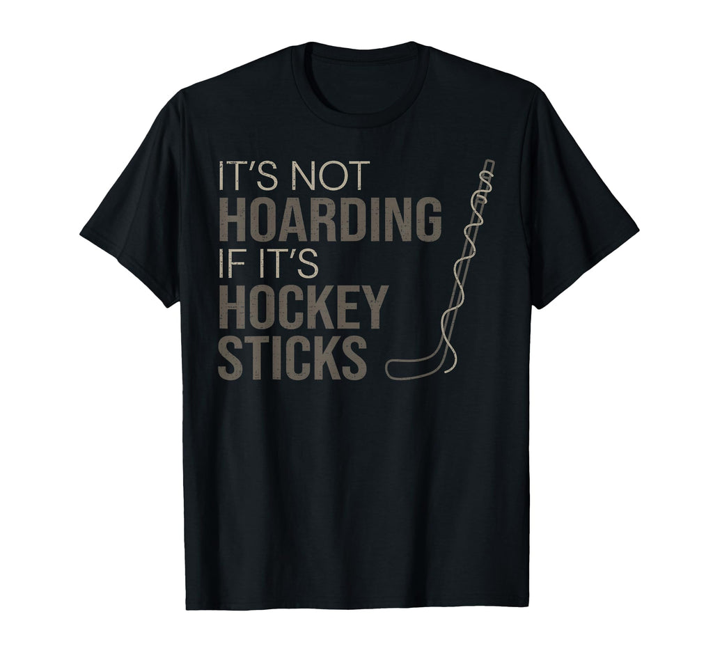 Its Not Hoarding If Its Hockey Sticks T-Shirt - Trendy Graphic for Adults - T-Shirt, Sweatshirt, Hoodie