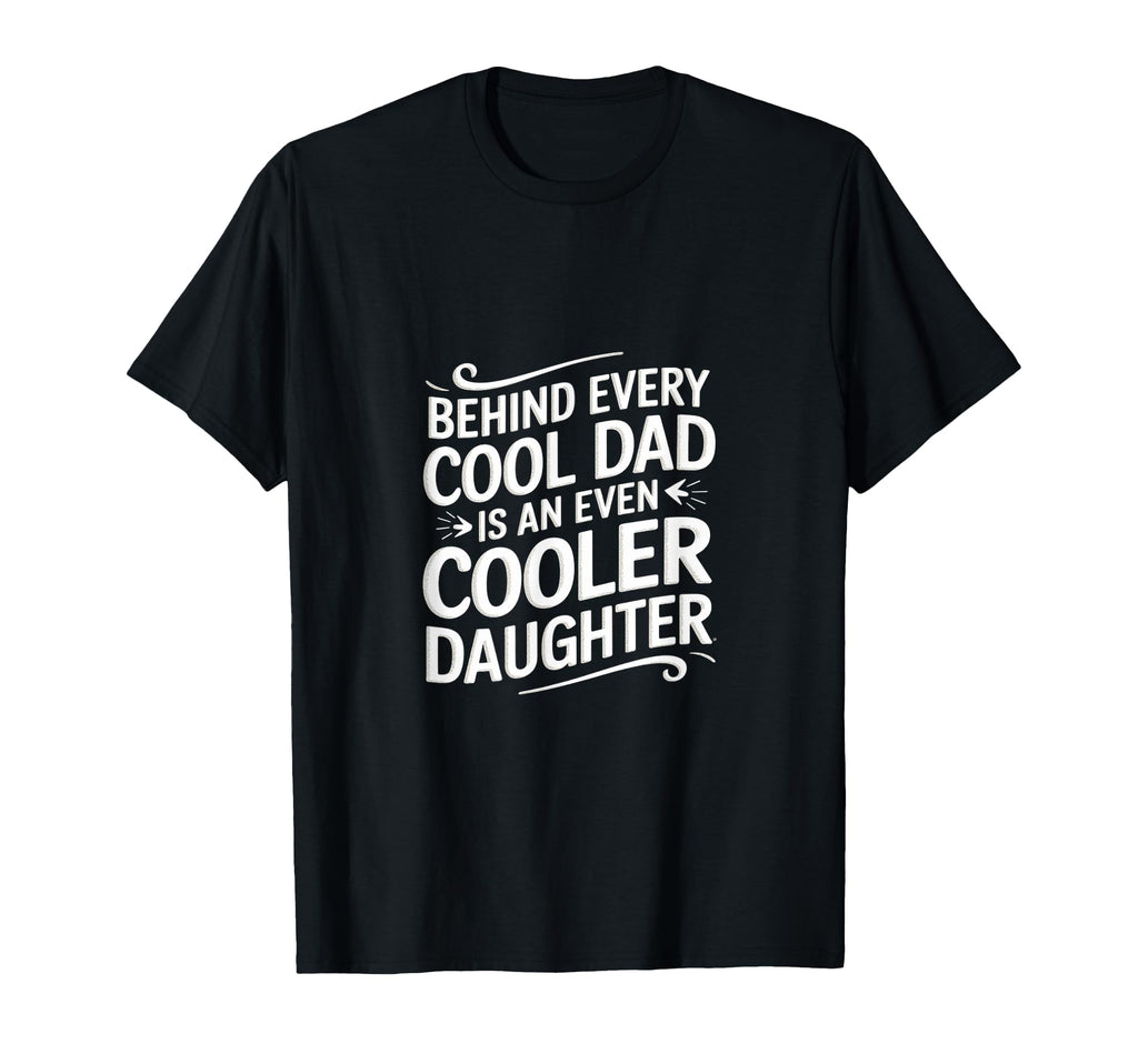 Behind Every Dad Is Even Cooler T-Shirt - Fun Novelty Design Unisex - T-Shirt, Sweatshirt, Hoodie