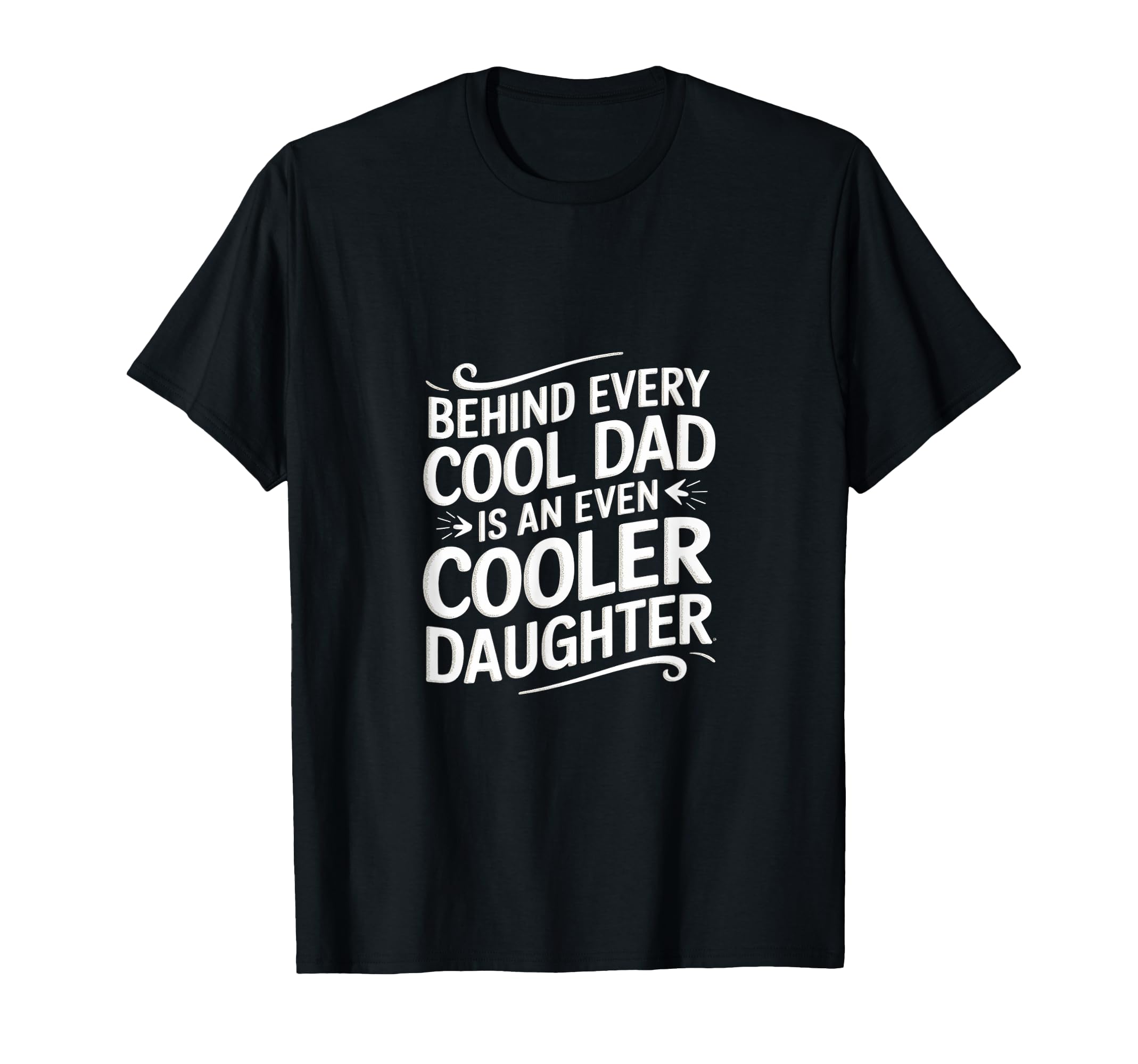 Behind Every Dad Is Even Cooler T-Shirt - Fun Novelty Design Unisex - T-Shirt, Sweatshirt, Hoodie