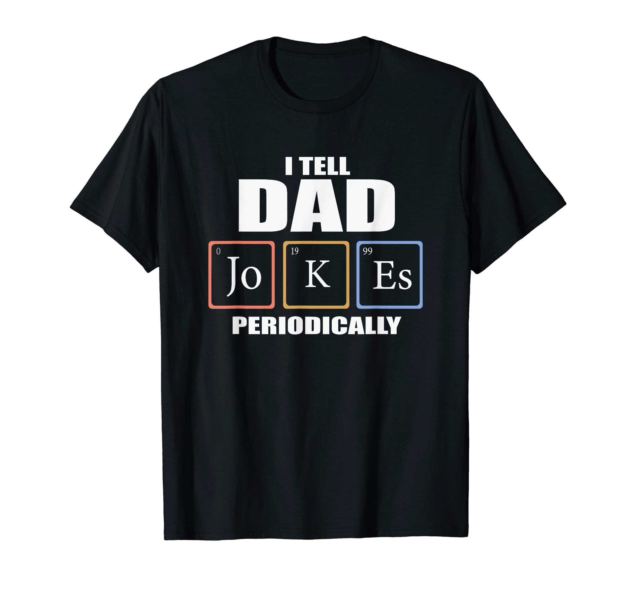 I Tell Dad Joke Periodically Dumb Daddy T-Shirt - Graphic Print Unisex - T-Shirt, Sweatshirt, Hoodie