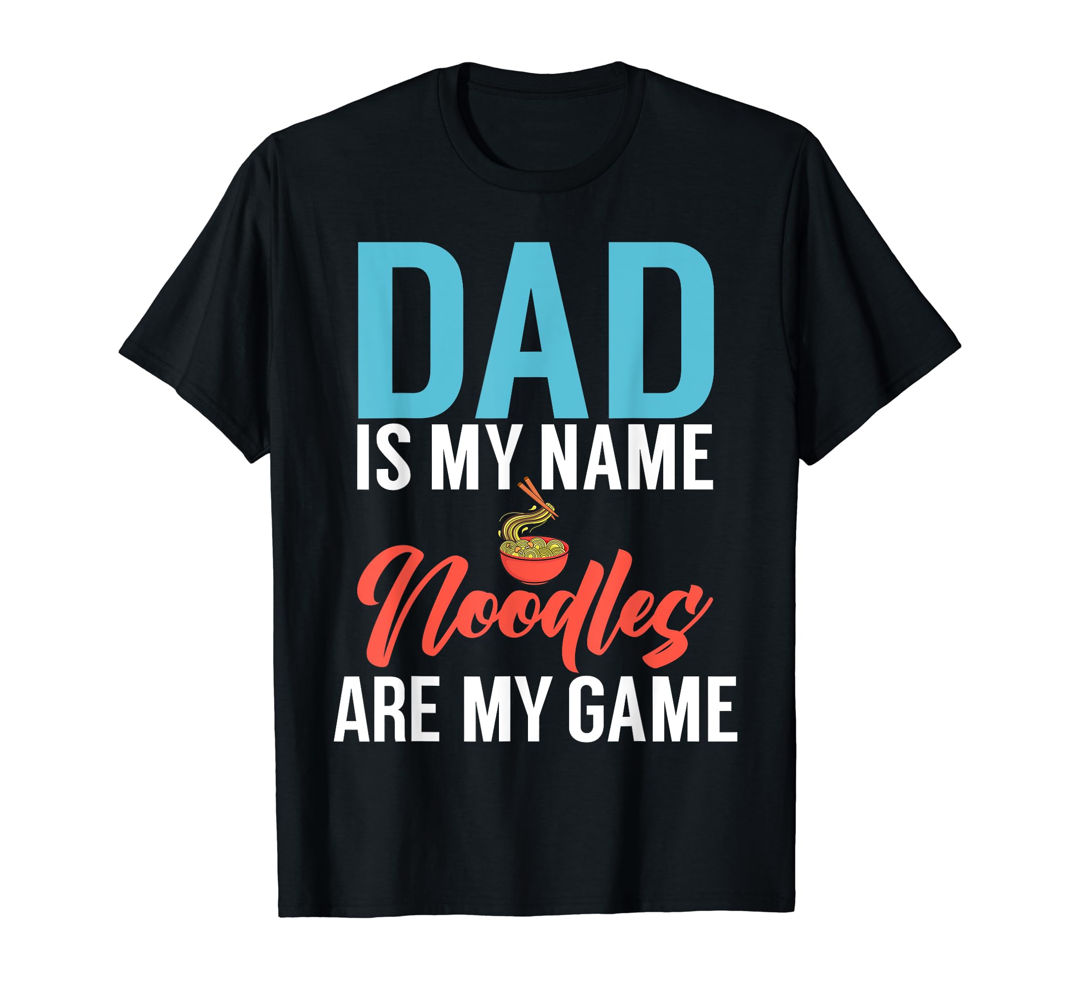 Dad Is My Name Noodles Are My Game T-Shirt - Streetwear Style Unisex - T-Shirt, Sweatshirt, Hoodie
