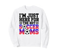 Im Just Here Hot Soccer Moms Funny Sweatshirt - Streetwear Style Unisex - T-Shirt, Sweatshirt, Hoodie