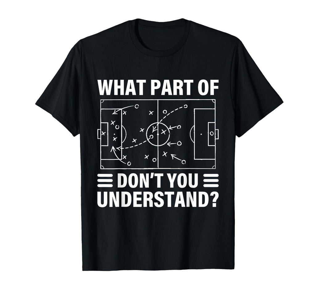 Funny What Part Soccer Dont You T-Shirt - Streetwear Style for Adults - T-Shirt, Sweatshirt, Hoodie