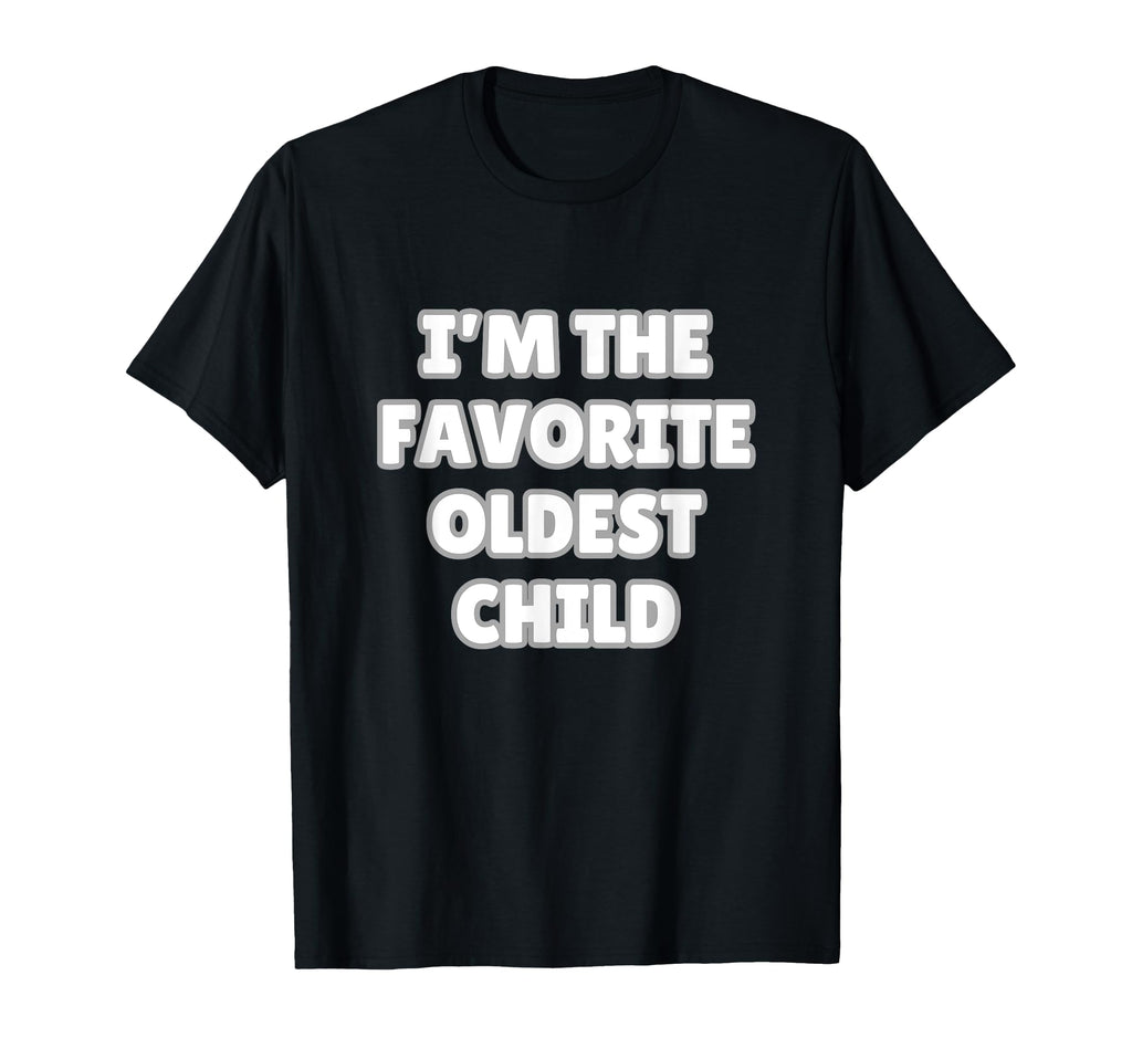 Im Favorite Oldest Child Funny Mom Dad T-Shirt - Graphic Print Men Women - T-Shirt, Sweatshirt, Hoodie