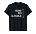 I Found This Humerus Skeleton Bone T-Shirt - Novelty Apparel for Adults - T-Shirt, Sweatshirt, Hoodie