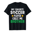 My Favorite Soccer Player Calls Me Brother T-Shirt - Novelty Apparel Unisex - T-Shirt, Sweatshirt, Hoodie