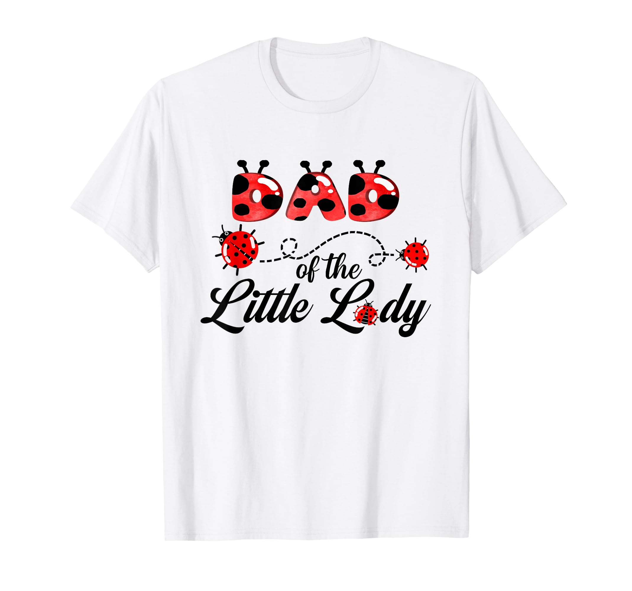 Dad Little Lady Birthday Ladybug Lover T-Shirt - Novelty Apparel Men Women - T-Shirt, Sweatshirt, Hoodie