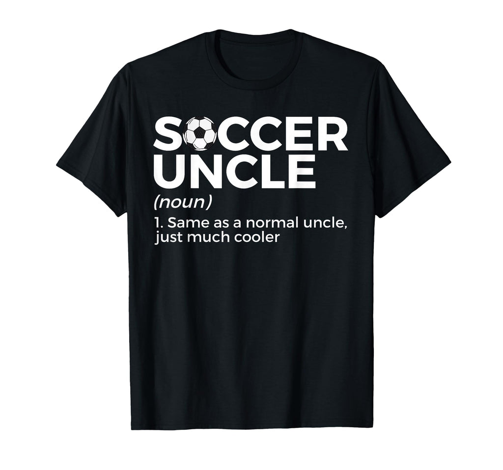Funny Soccer Uncle Definition T-Shirt - Novelty Apparel Unisex - T-Shirt, Sweatshirt, Hoodie