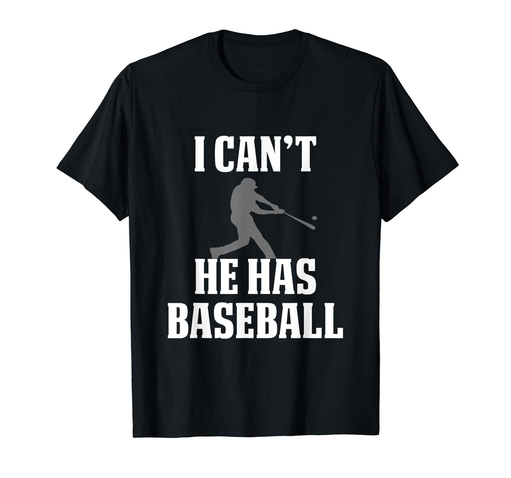 Funny Baseball Dad I Cant He Has Baseball T-Shirt - Graphic Print Unisex - T-Shirt, Sweatshirt, Hoodie