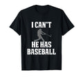 Funny Baseball Dad I Cant He Has Baseball T-Shirt - Graphic Print Unisex - T-Shirt, Sweatshirt, Hoodie