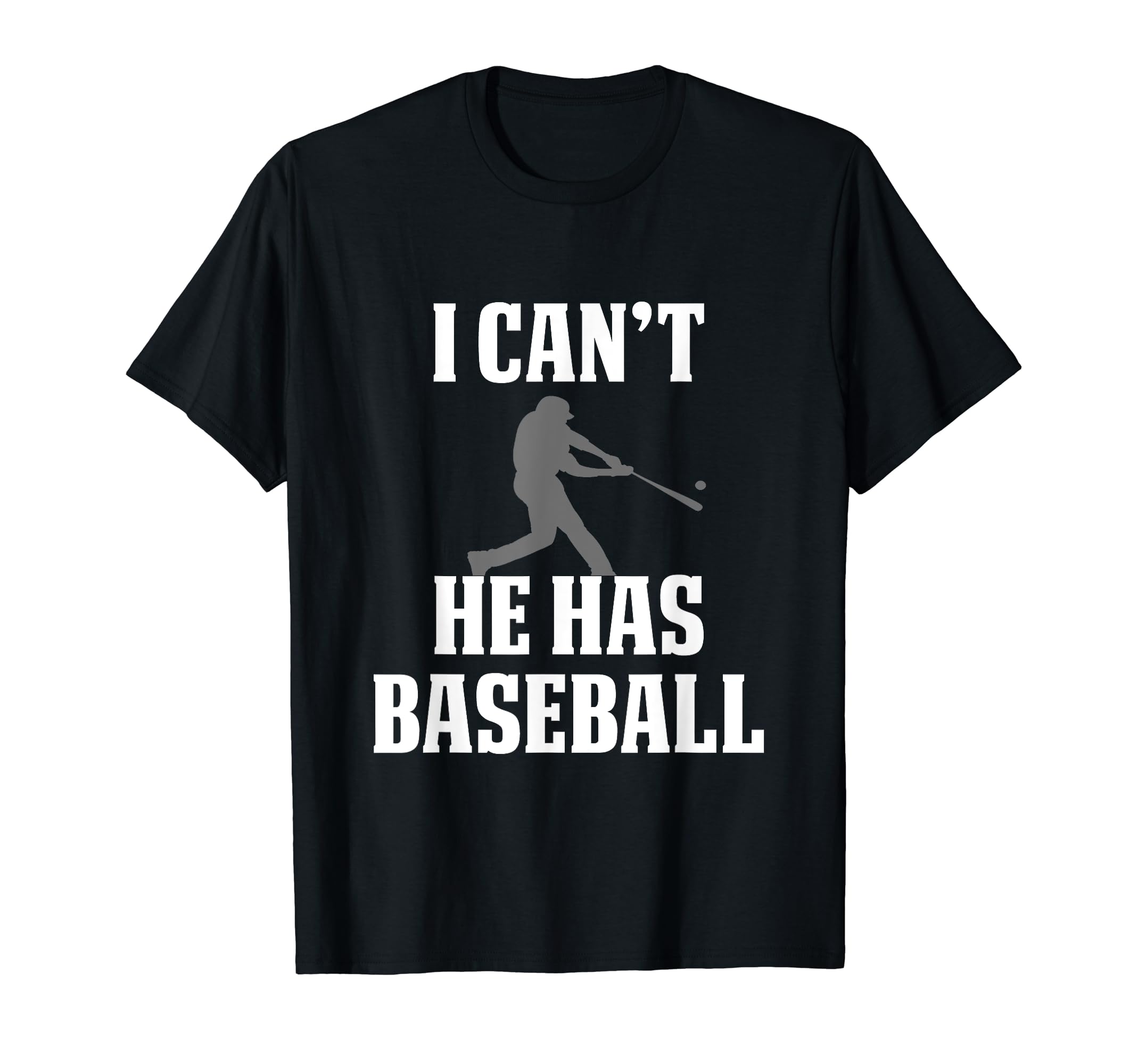 Funny Baseball Dad I Cant He Has Baseball T-Shirt - Graphic Print Unisex - T-Shirt, Sweatshirt, Hoodie