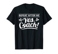 Repeat After Me Yes Coach Soccer T-Shirt - Custom Art Print for Adults - T-Shirt, Sweatshirt, Hoodie