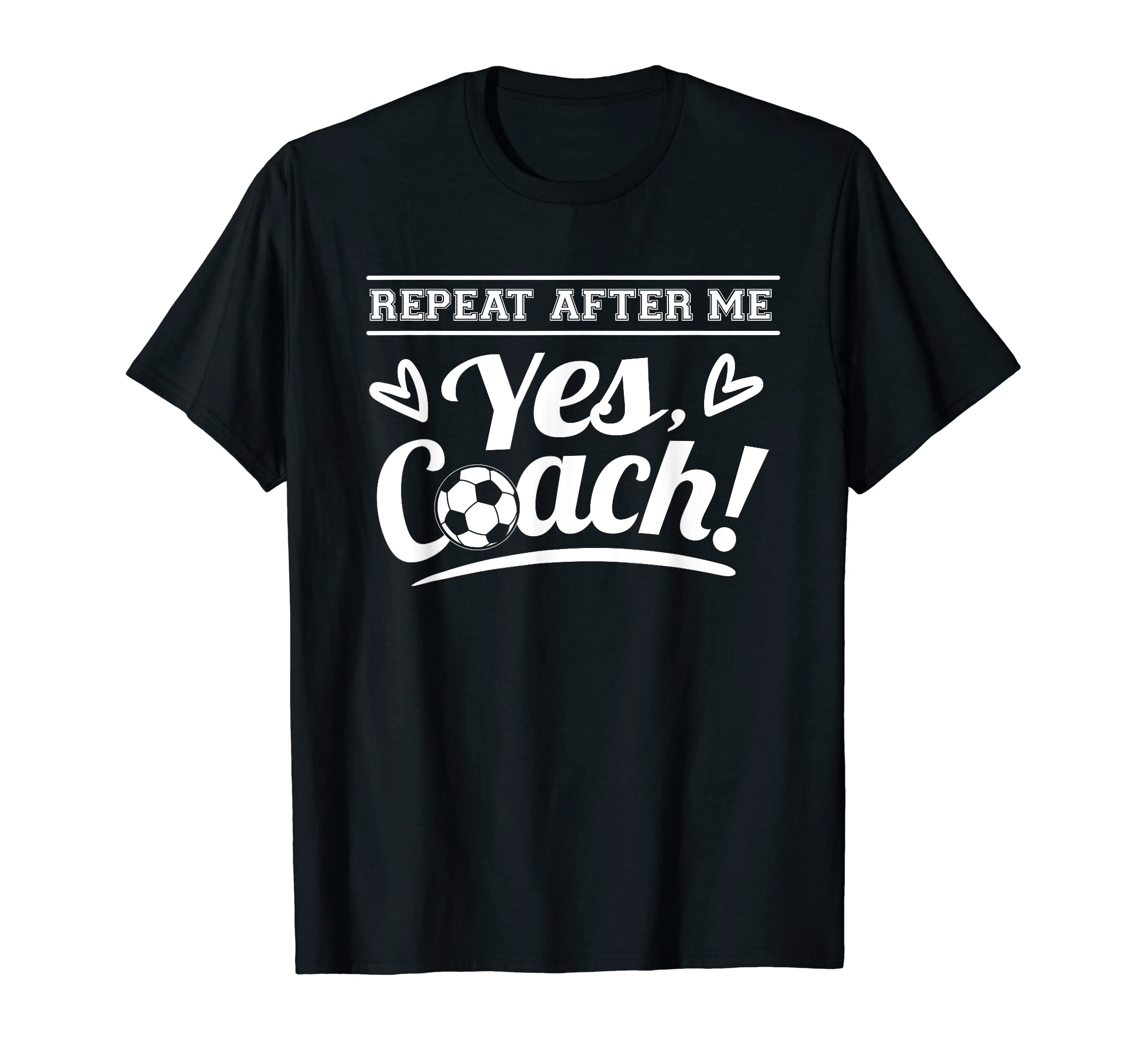 Repeat After Me Yes Coach Soccer T-Shirt - Custom Art Print for Adults - T-Shirt, Sweatshirt, Hoodie
