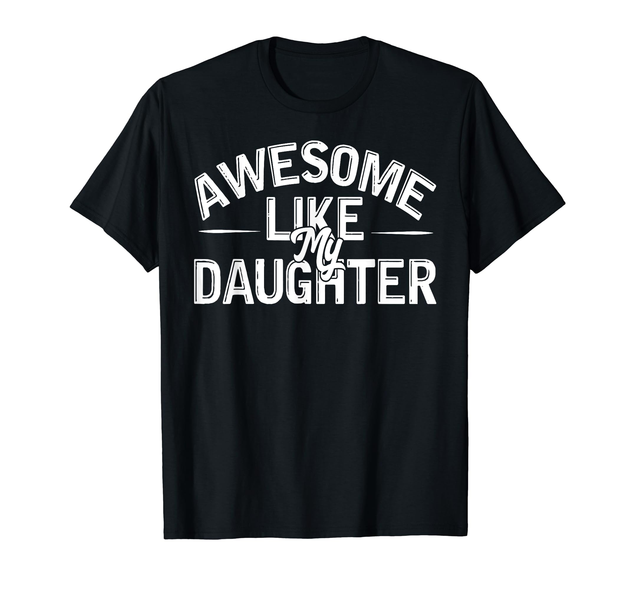 Awesome Like My Daughter Funny Dad Joke T-Shirt - Unique Graphic Unisex - T-Shirt, Sweatshirt, Hoodie