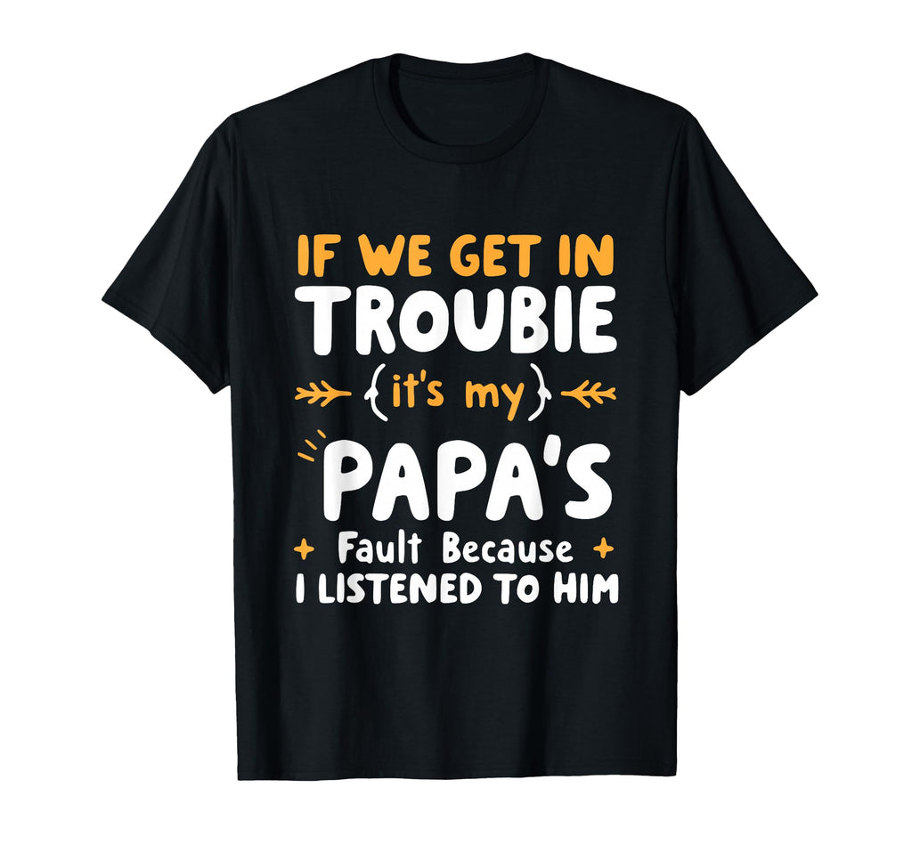 If We Get Trouble Its My Papas Fault I T-Shirt - Trendy Graphic Unisex - T-Shirt, Sweatshirt, Hoodie