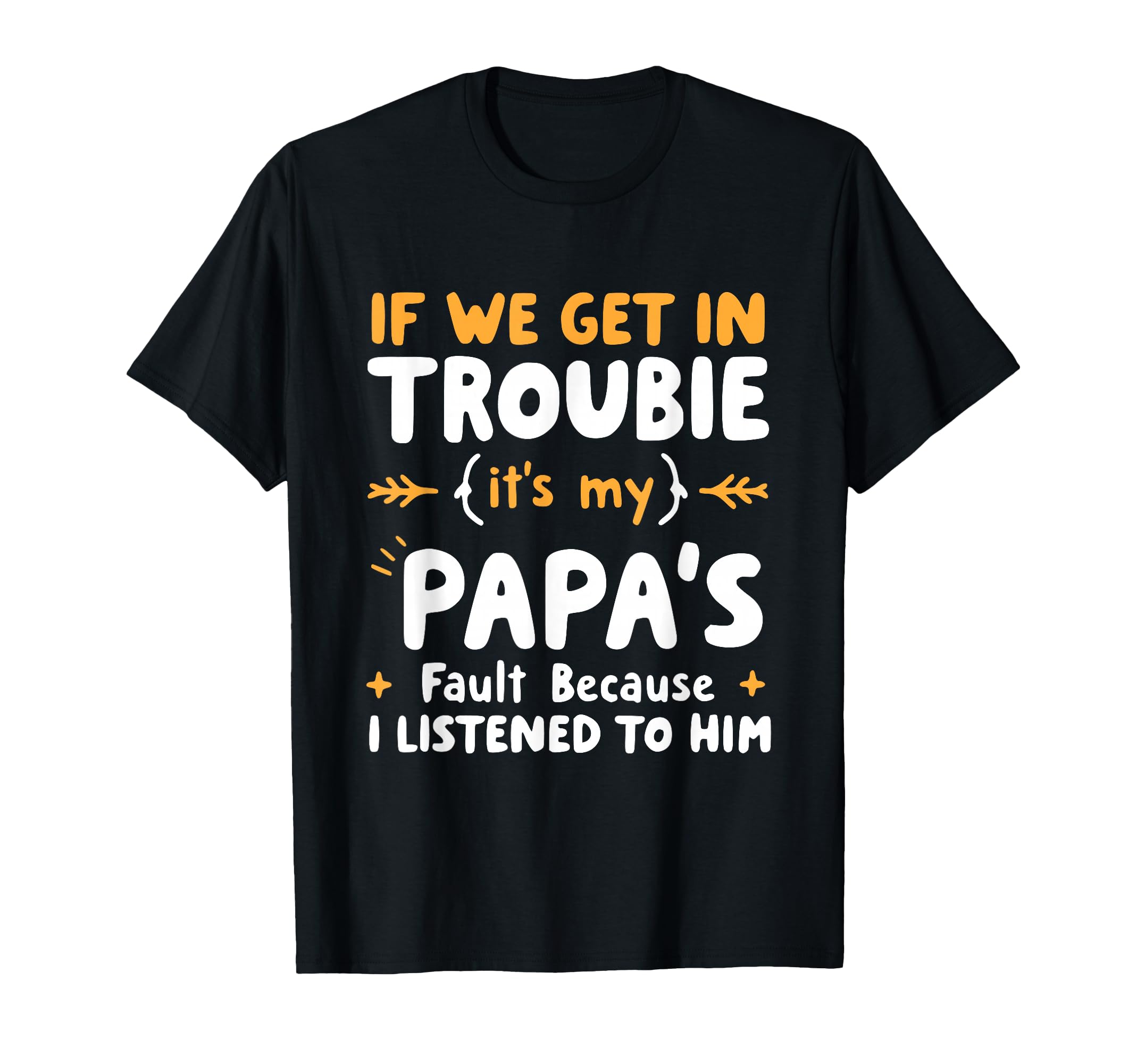 If We Get Trouble Its My Papas Fault I T-Shirt - Trendy Graphic Men Women - T-Shirt, Sweatshirt, Hoodie
