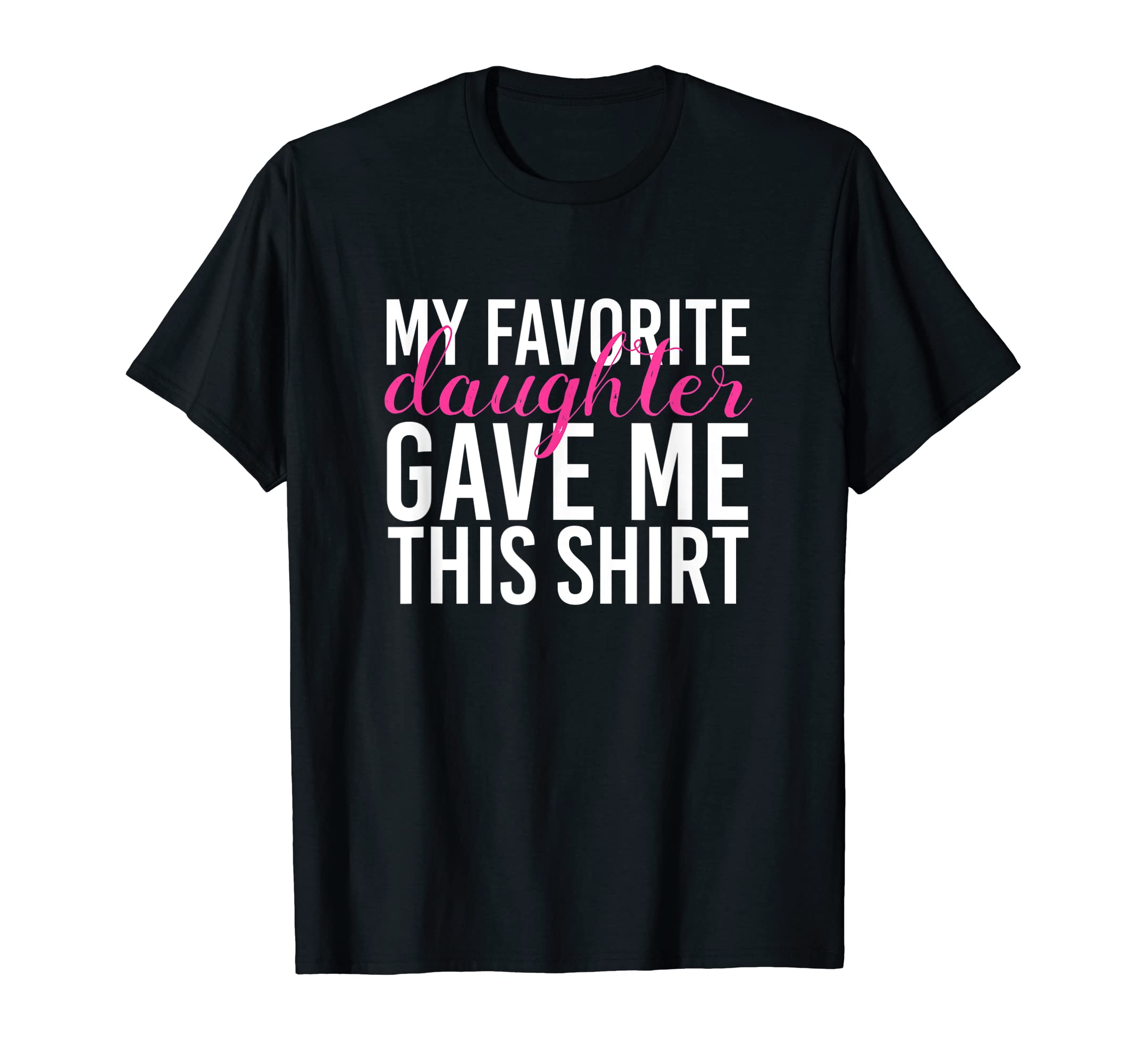 My Favorite Daughter Gave Me This T-Shirt - Trendy Graphic for Adults - T-Shirt, Sweatshirt, Hoodie