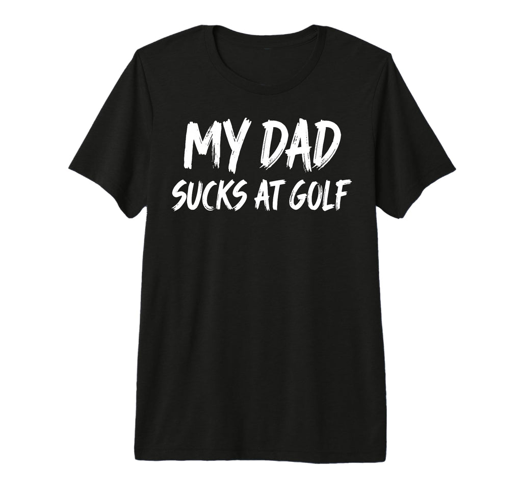 My Dad Sucks Golf Tri Blend T-Shirt - Trendy Graphic Men Women - T-Shirt, Sweatshirt, Hoodie