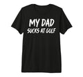 My Dad Sucks Golf Tri Blend T-Shirt - Trendy Graphic Men Women - T-Shirt, Sweatshirt, Hoodie